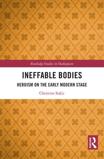 Parution d'un ouvrage de Christine Sukic: "Ineffable Bodies: Heroism on the Early Modern Stage, New York: Routledge"