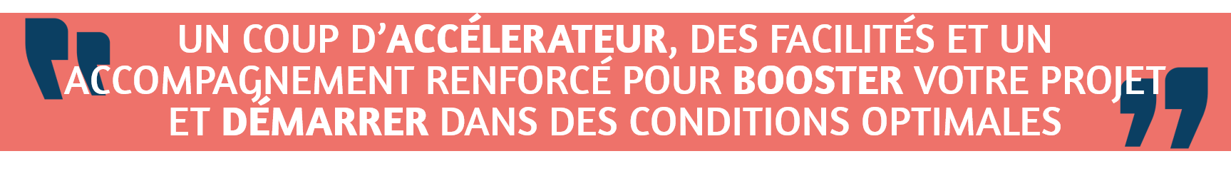 UN COUP D’ACCÉLERATEUR, DES FACILITÉS ET UN ACCOMPAGNEMENT RENFORCÉ POUR BOOSTER